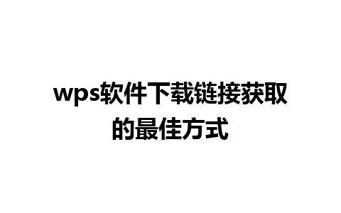 wps软件下载链接获取的最佳方式