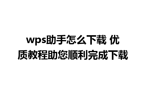 wps助手怎么下载 优质教程助您顺利完成下载