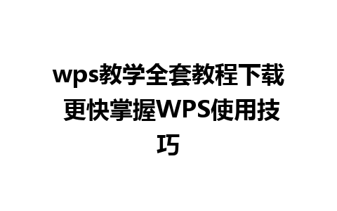 wps教学全套教程下载 更快掌握WPS使用技巧