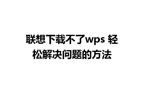 联想下载不了wps 轻松解决问题的方法