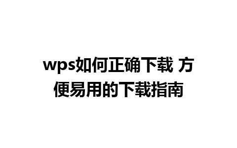 wps如何正确下载 方便易用的下载指南