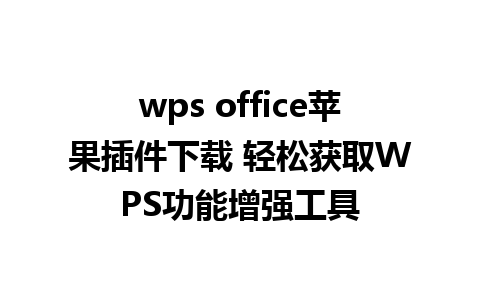 wps office苹果插件下载 轻松获取WPS功能增强工具