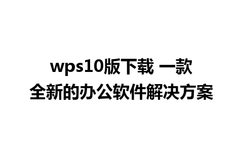 wps10版下载 一款全新的办公软件解决方案