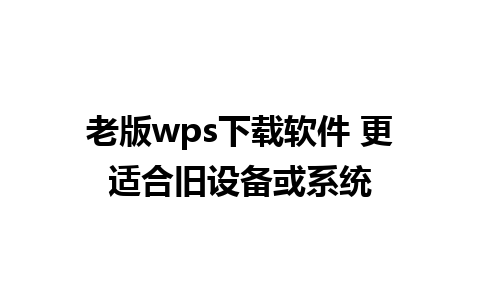 老版wps下载软件 更适合旧设备或系统