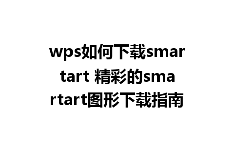 wps如何下载smartart 精彩的smartart图形下载指南