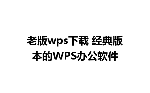 老版wps下载 经典版本的WPS办公软件