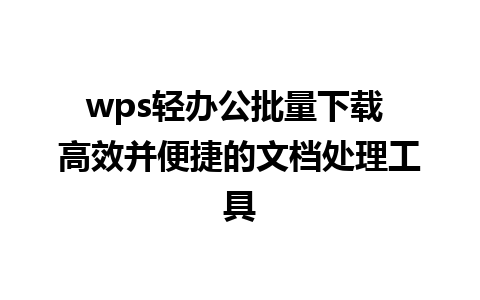 wps轻办公批量下载 高效并便捷的文档处理工具