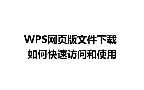 WPS网页版文件下载 如何快速访问和使用