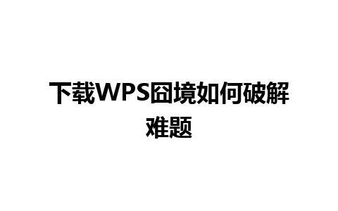 下载WPS囧境如何破解难题