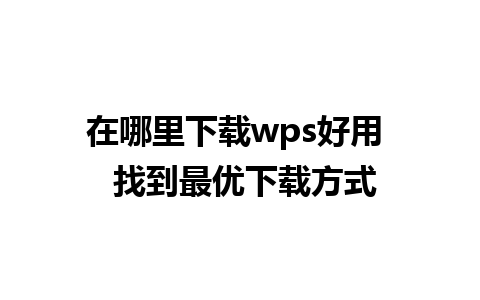 在哪里下载wps好用  找到最优下载方式