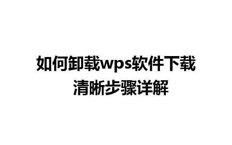 如何卸载wps软件下载  清晰步骤详解