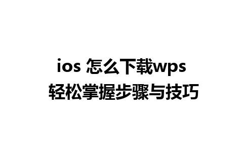 ios 怎么下载wps 轻松掌握步骤与技巧