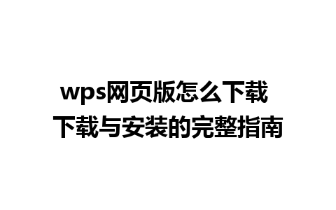 wps网页版怎么下载 下载与安装的完整指南