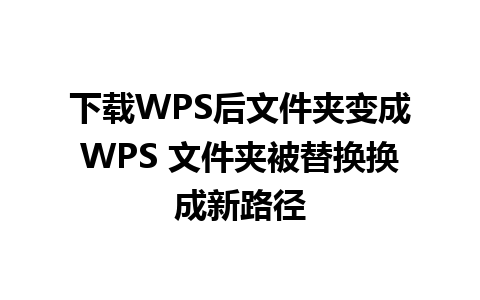 下载WPS后文件夹变成WPS 文件夹被替换换成新路径