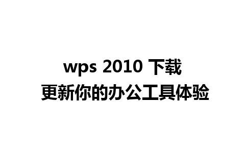 wps 2010 下载 更新你的办公工具体验