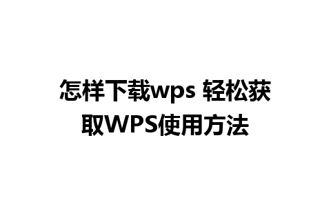 怎样下载wps 轻松获取WPS使用方法