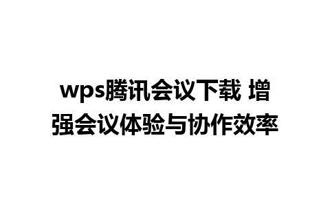 wps腾讯会议下载 增强会议体验与协作效率