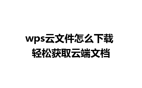 wps云文件怎么下载 轻松获取云端文档