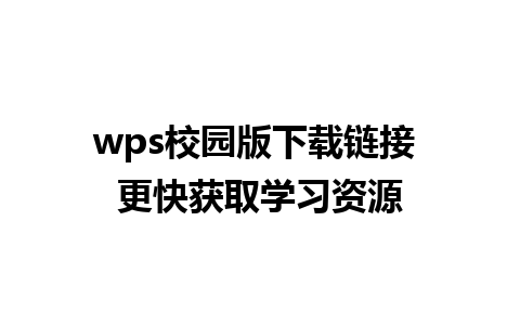 wps校园版下载链接 更快获取学习资源