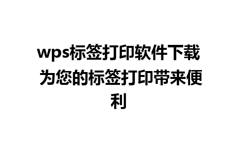 wps标签打印软件下载 为您的标签打印带来便利