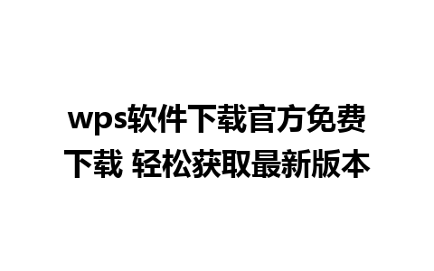 wps软件下载官方免费下载 轻松获取最新版本