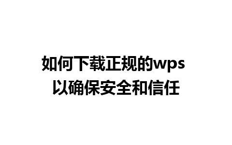 如何下载正规的wps 以确保安全和信任