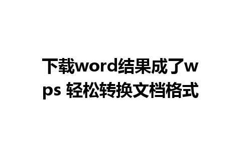 下载word结果成了wps 轻松转换文档格式