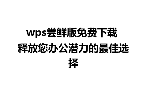 wps尝鲜版免费下载 释放您办公潜力的最佳选择