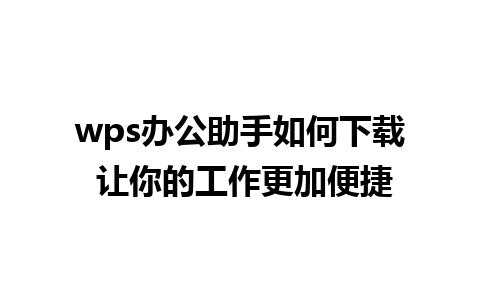 wps办公助手如何下载 让你的工作更加便捷