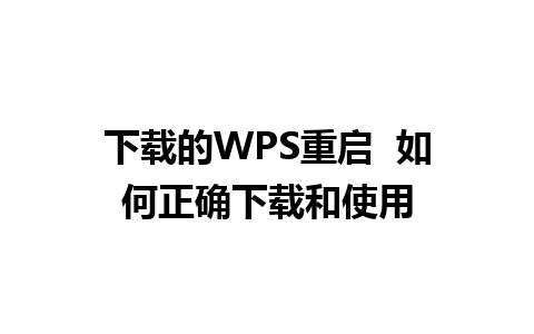 下载的WPS重启  如何正确下载和使用