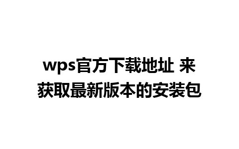 wps官方下载地址 来获取最新版本的安装包