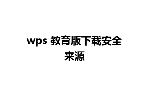 wps 教育版下载安全来源