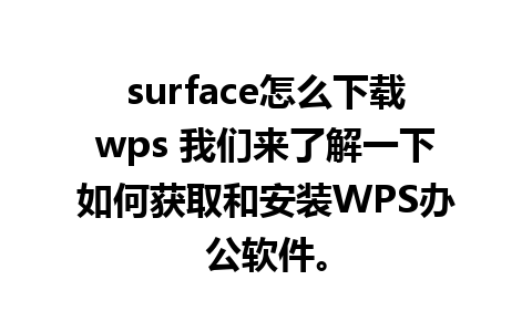 surface怎么下载wps 我们来了解一下如何获取和安装WPS办公软件。