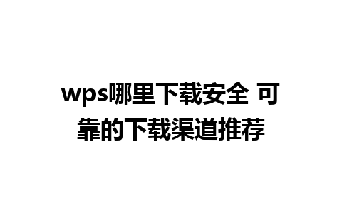 wps哪里下载安全 可靠的下载渠道推荐