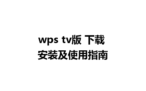 wps tv版 下载 安装及使用指南