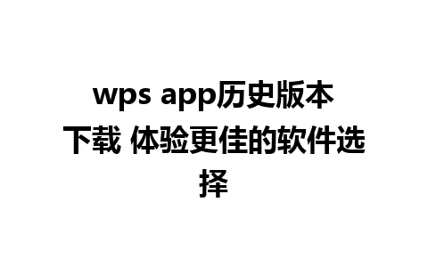 wps app历史版本下载 体验更佳的软件选择