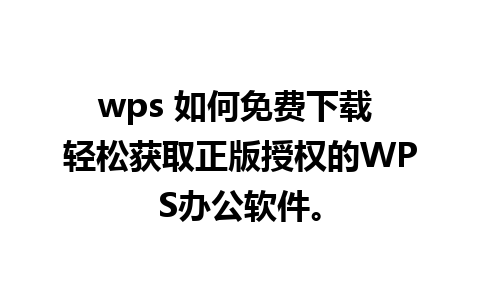 wps 如何免费下载 轻松获取正版授权的WPS办公软件。