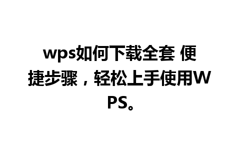 wps如何下载全套 便捷步骤，轻松上手使用WPS。