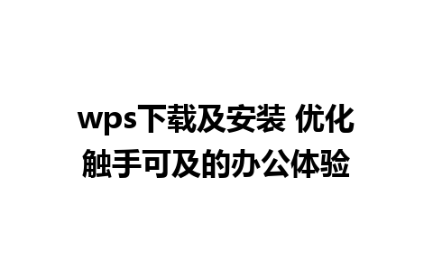 wps下载及安装 优化触手可及的办公体验