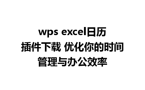 wps excel日历插件下载 优化你的时间管理与办公效率