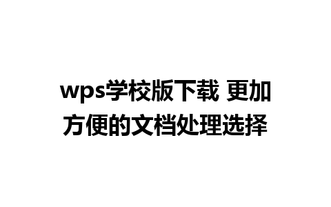 wps学校版下载 更加方便的文档处理选择