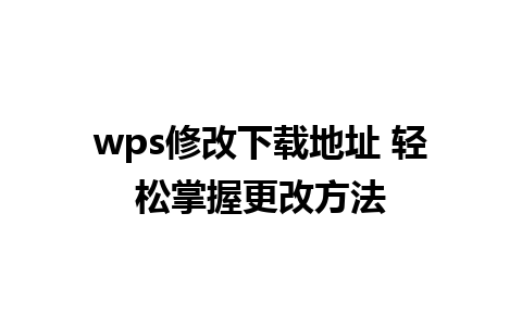 wps修改下载地址 轻松掌握更改方法