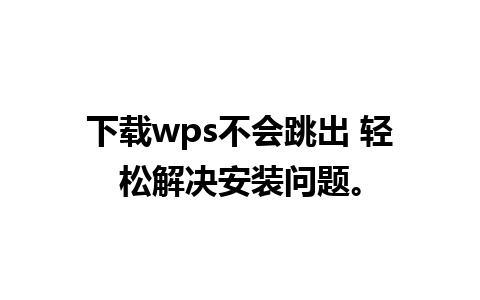 下载wps不会跳出 轻松解决安装问题。