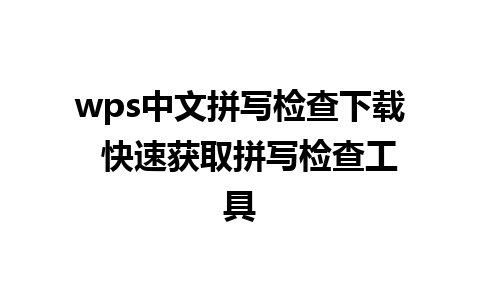 wps中文拼写检查下载  快速获取拼写检查工具