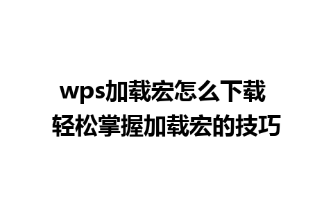 wps加载宏怎么下载 轻松掌握加载宏的技巧