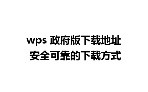 wps 政府版下载地址 安全可靠的下载方式