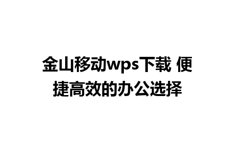 金山移动wps下载 便捷高效的办公选择