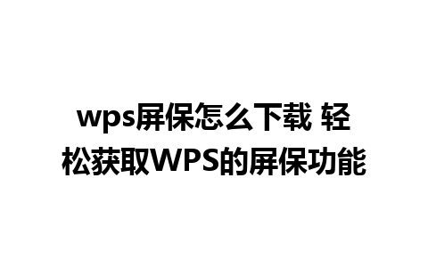 wps屏保怎么下载 轻松获取WPS的屏保功能