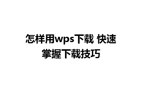 怎样用wps下载 快速掌握下载技巧