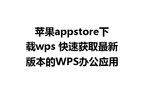 苹果appstore下载wps 快速获取最新版本的WPS办公应用